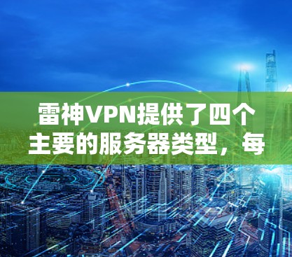 雷神VPN提供了四个主要的服务器类型，每个类型都有自己的特点和应用场景。以下是详细的分析和总结