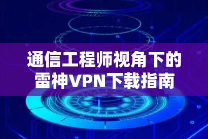通信工程师视角下的雷神VPN下载指南