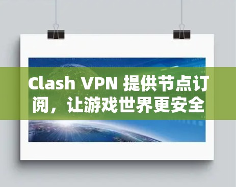 Clash VPN 提供节点订阅，让游戏世界更安全