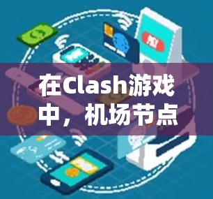在Clash游戏中，机场节点的稳定连接通常与游戏设置、硬件配置和网络配置有关。以下是一些可以尝试的建议来优化机场节点的连接稳定性