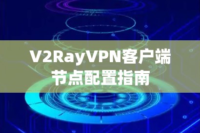 V2RayVPN客户端节点配置指南