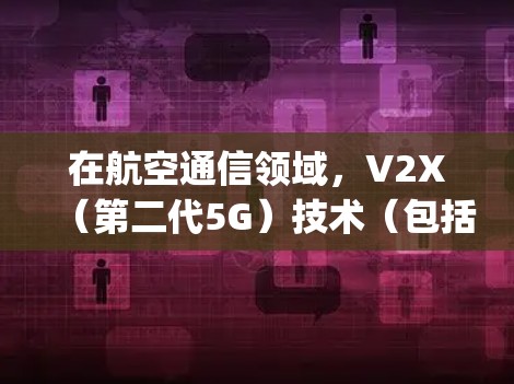 在航空通信领域，V2X（第二代5G）技术（包括V2Ray）被用于实现机场的无缝连接，特别是在V2Ray机场订阅节点和高速线路方面。以下是一些关键点和信息