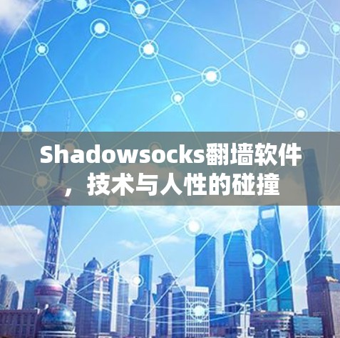 Shadowsocks翻墙软件，技术与人性的碰撞
