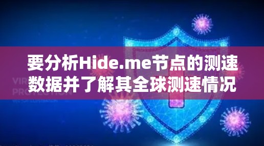 要分析Hide.me节点的测速数据并了解其全球测速情况，我们可以按照以下步骤进行