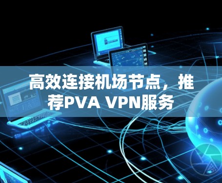高效连接机场节点，推荐PVA VPN服务
