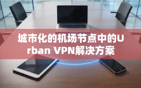 城市化的机场节点中的Urban VPN解决方案