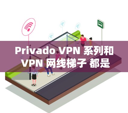 Privado VPN 系列和 VPN 网线梯子 都是用于VPN和网络连接的设备，但它们的用途和功能有所不同。以下是关于这两个产品的详细介绍和推荐