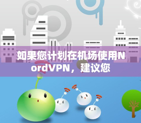 如果您计划在机场使用NordVPN，建议您