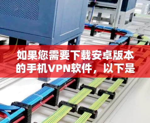 如果您需要下载安卓版本的手机VPN软件，以下是一些推荐的选择