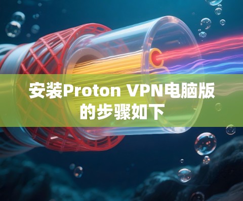 安装Proton VPN电脑版的步骤如下