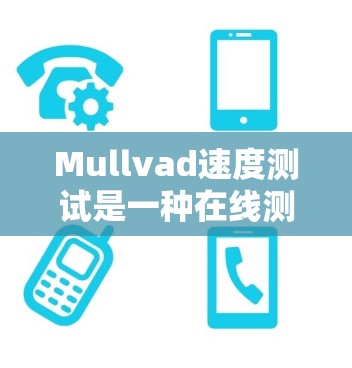 Mullvad速度测试是一种在线测试工具，用于评估网络设备的性能和稳定性。线路排行是指通过Mullvad测试后，将设备按照测试结果进行排列，以便进行优化和配置调整。以下是Mullvad速度测试的流程