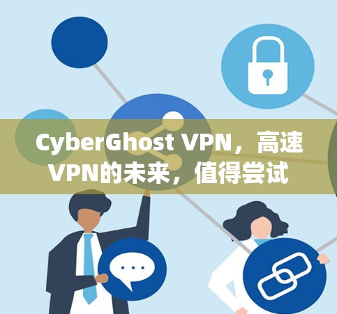 CyberGhost VPN，高速VPN的未来，值得尝试
