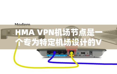 HMA VPN机场节点是一个专为特定机场设计的VPN服务提供商，用户通常需要通过这些节点访问机场附近的网络。以下是HMA VPN机场节点的推荐，涵盖多个主要机场，帮助用户高效访问机场网络