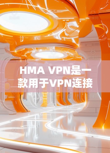 HMA VPN是一款用于VPN连接的翻墙软件，旨在帮助用户在本地电脑上访问远程服务器。以下是使用HMA VPN进行梯子下载的详细步骤