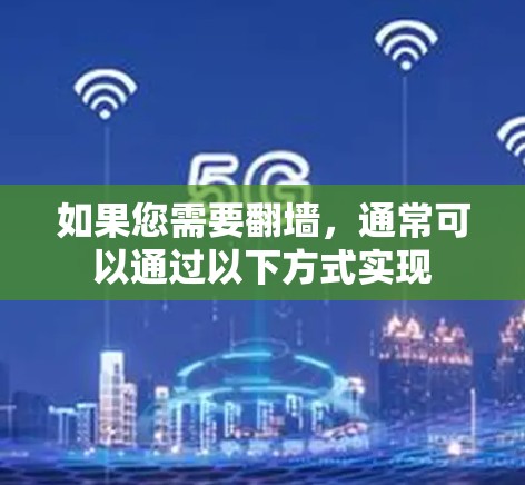 如果您需要翻墙，通常可以通过以下方式实现