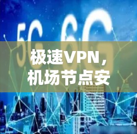 极速VPN，机场节点安全防护