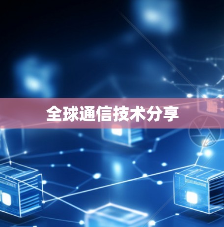 全球通信技术分享