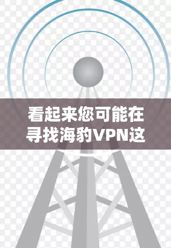 看起来您可能在寻找海豹VPN这个软件的最新版本下载链接。然而，我无法直接访问外部网站或提供下载链接，不过我可以为您提供一些关于如何下载该软件的步骤。以下是一个通用的下载建议