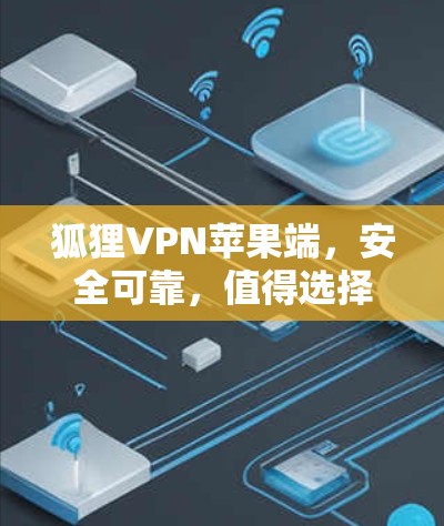 狐狸VPN苹果端，安全可靠，值得选择