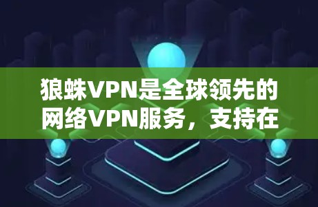 狼蛛VPN是全球领先的网络VPN服务，支持在手机上安装并使用。以下是狼蛛VPN的安装步骤和一些推荐的手机VPN软件