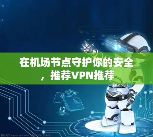 在机场节点守护你的安全，推荐VPN推荐