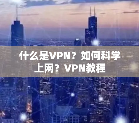 什么是VPN？如何科学上网？VPN教程