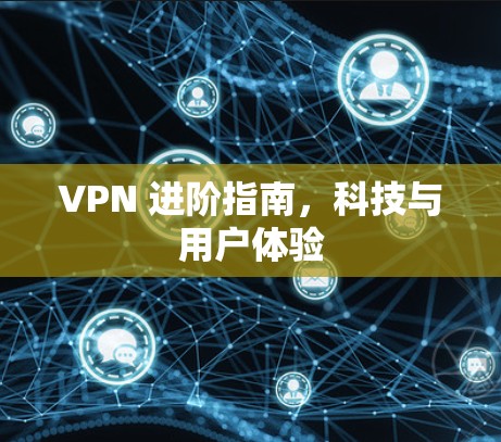 VPN 进阶指南，科技与用户体验