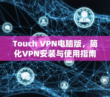 Touch VPN电脑版，简化VPN安装与使用指南