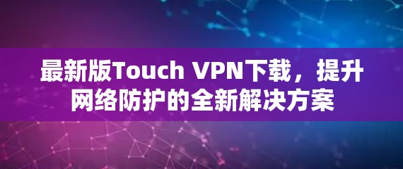 最新版Touch VPN下载，提升网络防护的全新解决方案