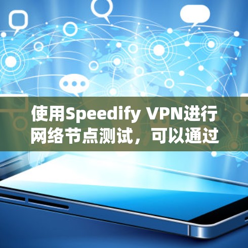 使用Speedify VPN进行网络节点测试，可以通过以下步骤进行