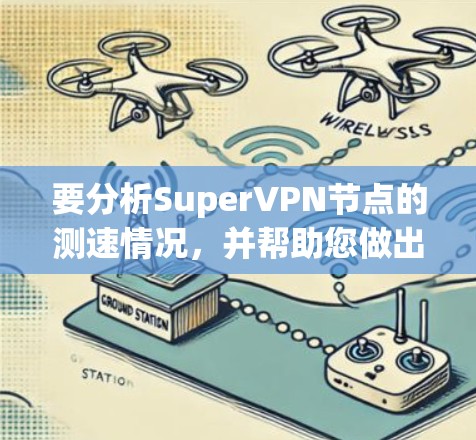 要分析SuperVPN节点的测速情况，并帮助您做出选择，可以按照以下步骤进行