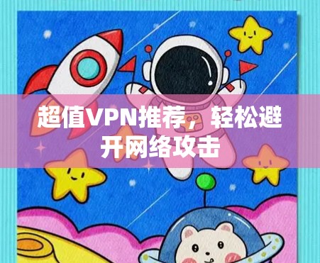 超值VPN推荐，轻松避开网络攻击