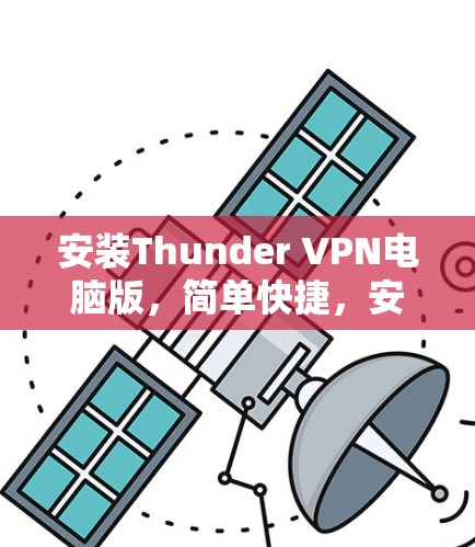 安装Thunder VPN电脑版，简单快捷，安全可靠