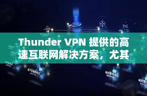 Thunder VPN 提供的高速互联网解决方案，尤其是在机场和紧急情况下，可以满足用户的需求。以下是对 thunder VPN 在这些场景下的详细说明