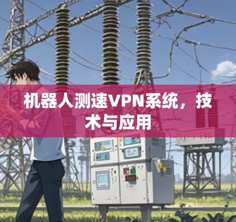 机器人测速VPN系统，技术与应用