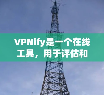 VPNify是一个在线工具，用于评估和优化VPN连接的性能。它可以帮助你测试VPN的延迟、ping 值以及连接的稳定性。以下是使用VPNify进行速度测试和线路分析的步骤