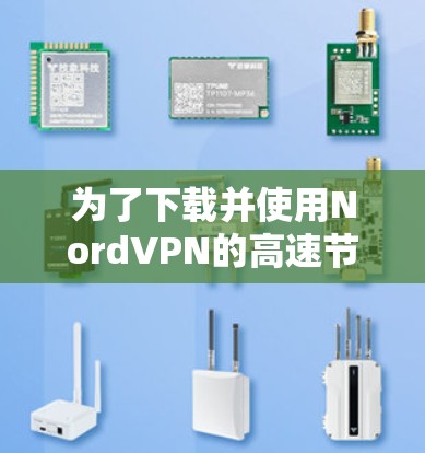 为了下载并使用NordVPN的高速节点，可以按照以下步骤进行