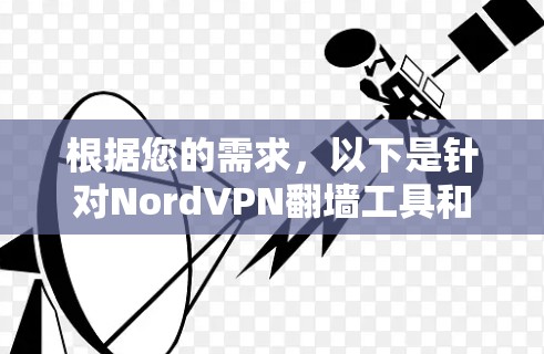 根据您的需求，以下是针对NordVPN翻墙工具和稳定VPN软件的综合建议