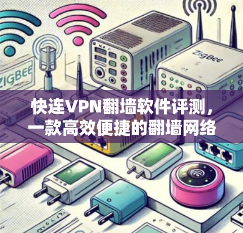 快连VPN翻墙软件评测，一款高效便捷的翻墙网络选择