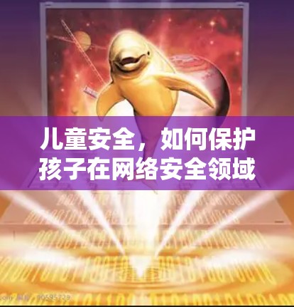 儿童安全，如何保护孩子在网络安全领域的安全
