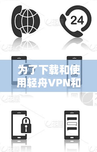 为了下载和使用轻舟VPN和苹果VPN，您可以按照以下步骤操作