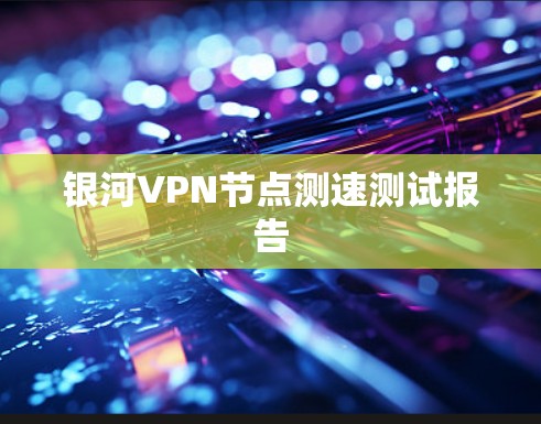 银河VPN节点测速测试报告