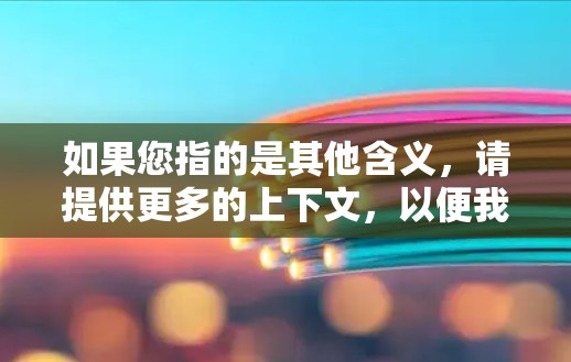 如果您指的是其他含义，请提供更多的上下文，以便我更好地理解您所指的是什么