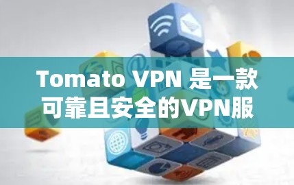 Tomato VPN 是一款可靠且安全的VPN服务，可以用于加速视频文件和游戏。以下是使用 Tomato VPN 游戏加速的具体步骤