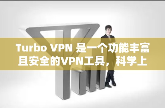 Turbo VPN 是一个功能丰富且安全的VPN工具，科学上网设置需要遵循以下步骤