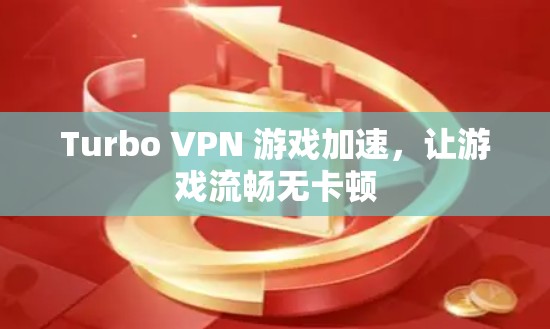 Turbo VPN 游戏加速，让游戏流畅无卡顿