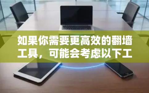 如果你需要更高效的翻墙工具，可能会考虑以下工具