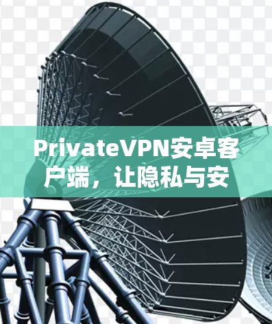 PrivateVPN安卓客户端，让隐私与安全并存