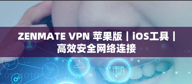 ZENMATE VPN 苹果版｜iOS工具｜高效安全网络连接