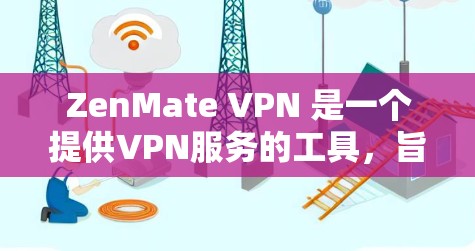 ZenMate VPN 是一个提供VPN服务的工具，旨在帮助用户连接到目标网络。以下是对 ZenMate VPN 使用体验的详细分析